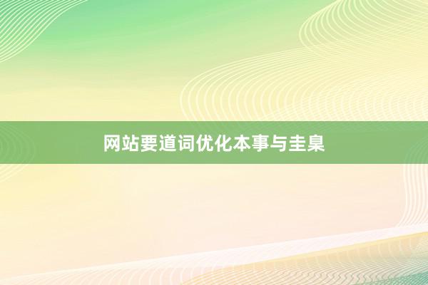 网站要道词优化本事与圭臬