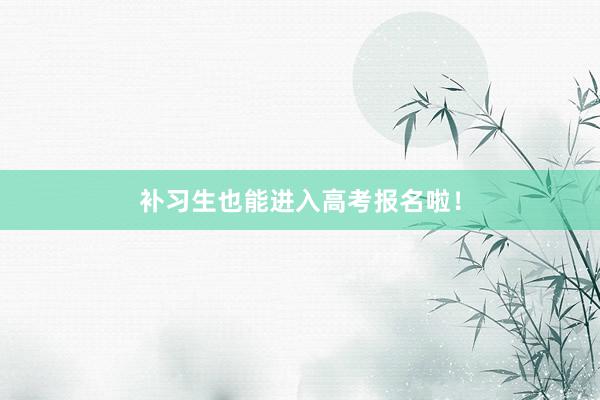 补习生也能进入高考报名啦！